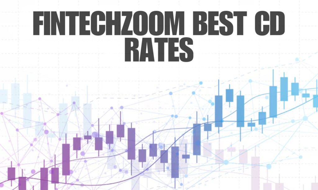 FintechZoom Best CD Rates : Maximizing Savings in 2024