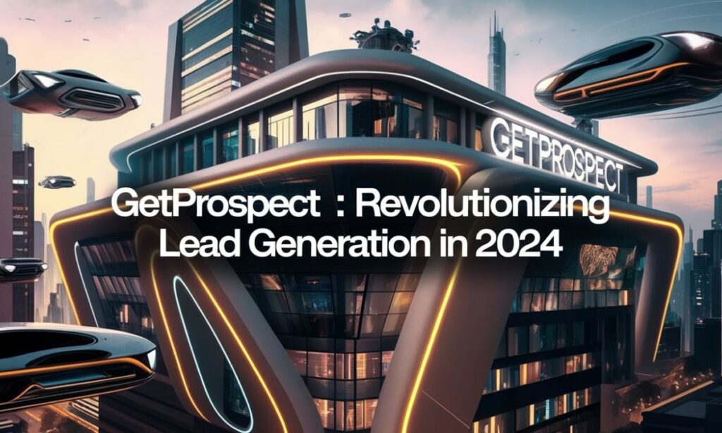 GetProspect : Revolutionizing Lead Generation in 2024