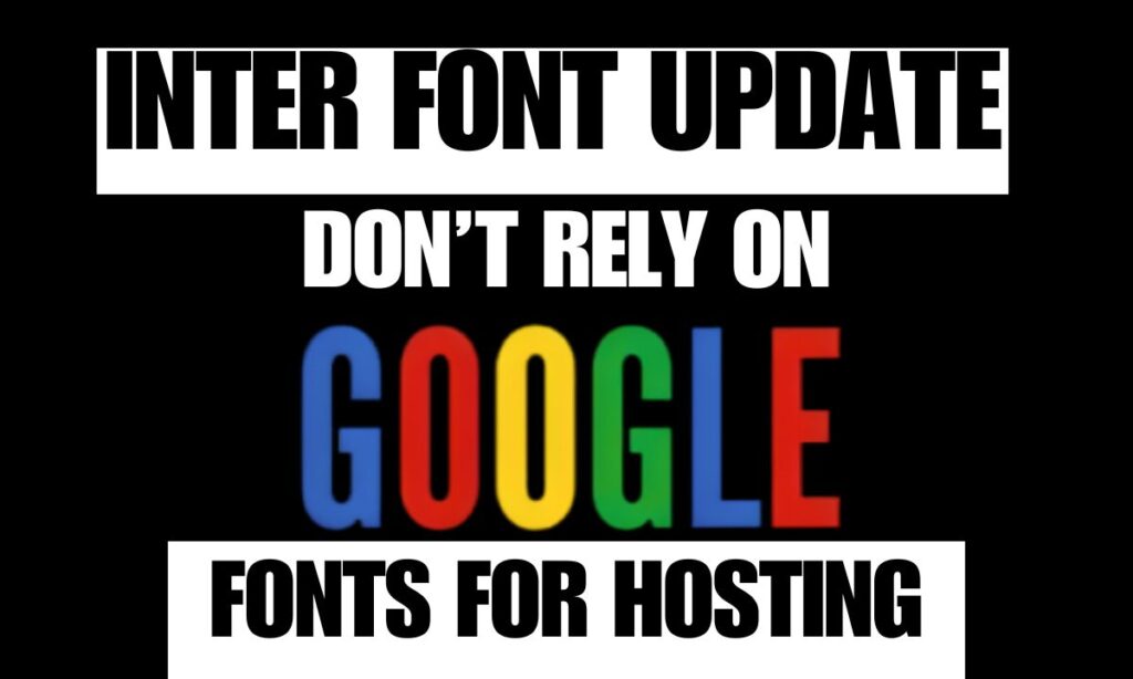 Inter Font Update : Don’t Rely On Google Fonts For Hosting