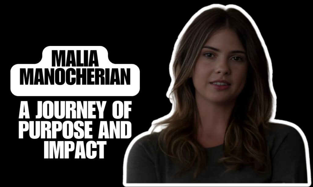 Malia Manocherian : A Journey of Purpose and Impact
