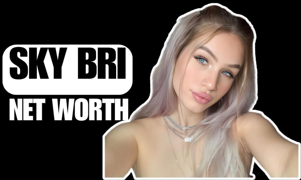 Sky Bri Net Worth: Age, Boyfriend, and Controversy Career Sky Bri Net Worth : Age, Boyfriend, and Controversy Career